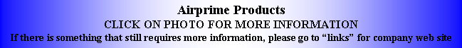 Text Box: Airprime ProductsCLICK ON PHOTO FOR MORE INFORMATIONIf there is something that still requires more information, please go to links for company web site