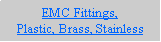 Text Box: EMC Fittings, Plastic, Brass, Stainless