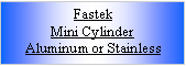 Text Box: FastekMini CylinderAluminum or Stainless