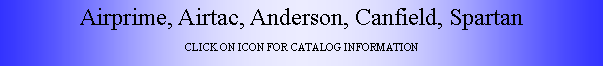 Text Box: Airprime, Airtac, Anderson, Canfield, SpartanCLICK ON ICON FOR CATALOG INFORMATION