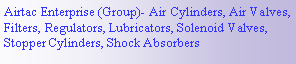 Text Box: Airtac Enterprise (Group)- Air Cylinders, Air Valves, Filters, Regulators, Lubricators, Solenoid Valves, Stopper Cylinders, Shock Absorbers 