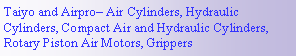 Text Box: Taiyo and Airpro Air Cylinders, Hydraulic Cylinders, Compact Air and Hydraulic Cylinders, Rotary Piston Air Motors, Grippers